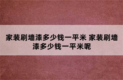 家装刷墙漆多少钱一平米 家装刷墙漆多少钱一平米呢